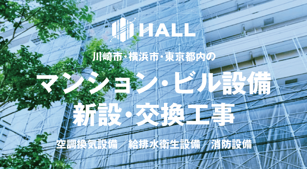 合同会社HALL｜川崎市・横浜市・東京都内｜マンション・ビル設備の新設・交換工事｜業務用エアコン新設工事・交換工事｜業務用空調設備工事・換気設備工事・電気設備工事・消防設備工事・給排水設備工事｜内装工事｜空調設備更新工事｜hall86.com