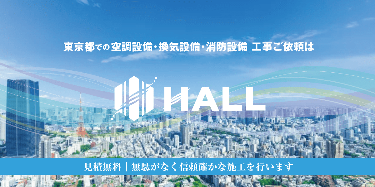 東京都での空調設備・換気設備・消防設備 工事ご依頼は、合同会社HALL｜業務用エアコン新設工事・交換工事｜業務用空調設備工事・換気設備工事・電気設備工事・消防設備工事・給排水設備工事｜内装工事・解体工事｜空調設備更新工事｜hall86.com