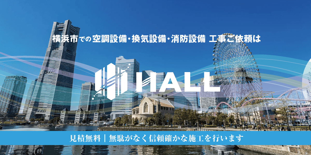 横浜市での空調設備・換気設備・消防設備 工事ご依頼は、合同会社HALL｜業務用エアコン新設工事・交換工事｜業務用空調設備工事・換気設備工事・電気設備工事・消防設備工事・給排水設備工事｜内装工事・解体工事｜空調設備更新工事｜hall86.com