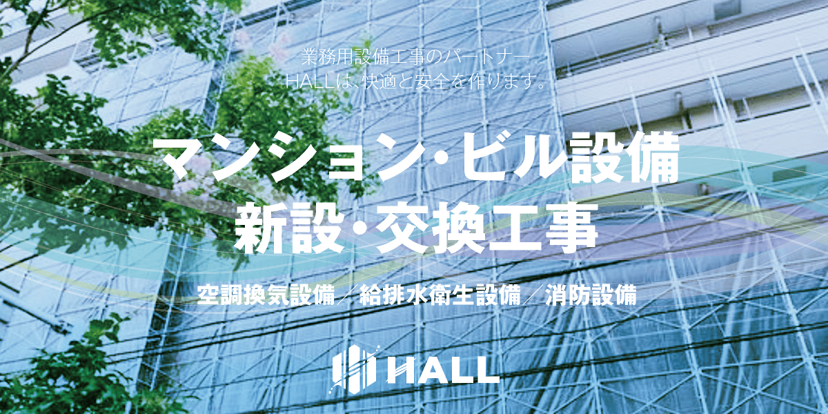 合同会社HALL｜川崎市・横浜市・東京都内｜マンション・ビル設備の新設・交換工事｜業務用エアコン新設工事・交換工事｜業務用空調設備工事・換気設備工事・電気設備工事・消防設備工事・給排水設備工事｜内装工事｜空調設備更新工事｜hall86.com