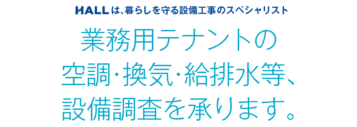 合同会社HALL｜川崎市・横浜市・東京都内｜業務用テナントの空調・換気・給排水等、設備調査を承ります｜HALLは暮らしを守る設備工事のスペシャリスト｜hall86.com